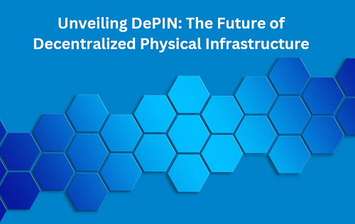 Unveiling DePIN: The Future of Decentralized Physical Infrastructure