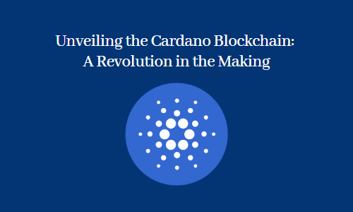 Unveiling the Cardano Blockchain: A Revolution in the Making