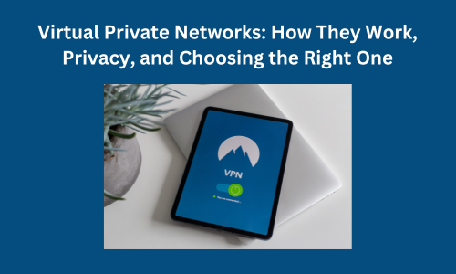 Virtual Private Networks: How They Work, Privacy, and Choosing the Right One