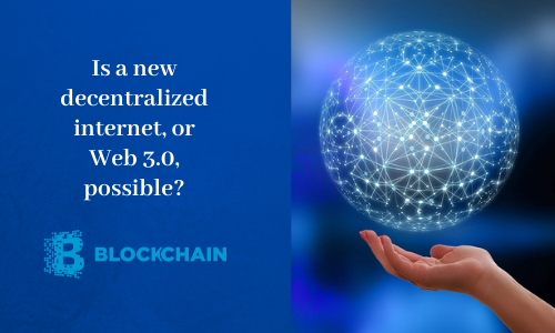 Is a new decentralized internet, or Web 3.0, possible?