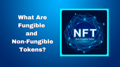 What Are Fungible and Non-Fungible Tokens?