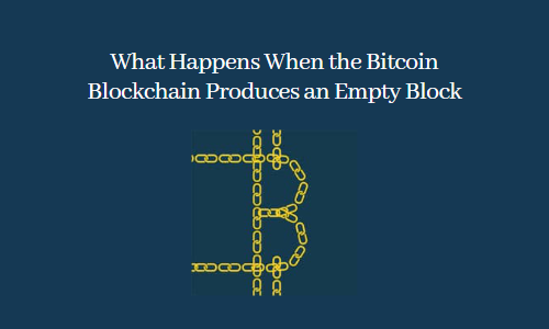 What Happens When the Bitcoin Blockchain Produces an Empty Block