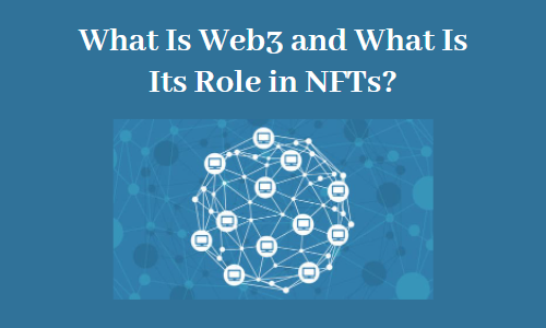 What Is Web3 and What Is Its Role in NFTs?