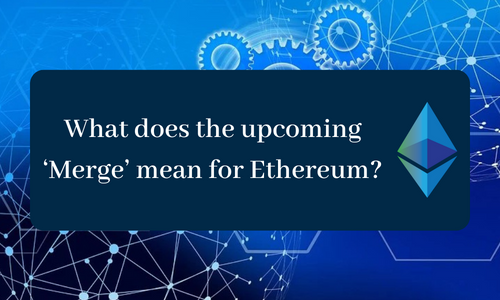 What does the upcoming ‘Merge' mean for Ethereum?