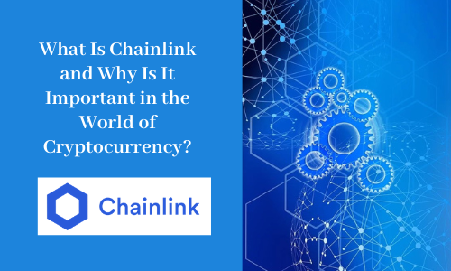 What Is Chainlink and Why Is It Important in the World of Cryptocurrency?
