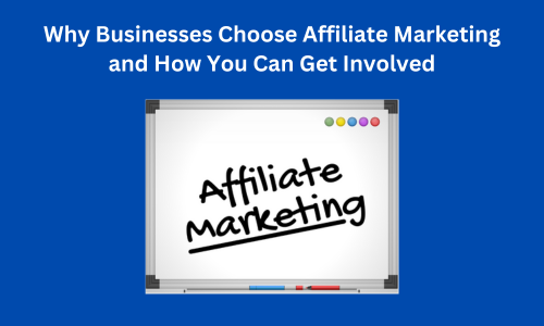 Why Businesses Choose Affiliate Marketing and How You Can Get Involved