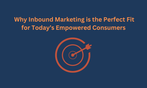 Why Inbound Marketing is the Perfect Fit for Today's Empowered Consumers