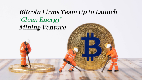 Bitcoin Firms Team Up to Launch ‘Clean Energy' Mining Venture