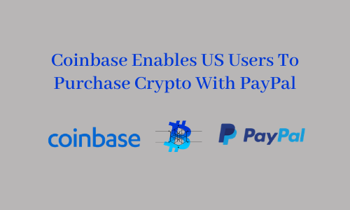 Coinbase Enables US Users To Purchase Crypto With PayPal