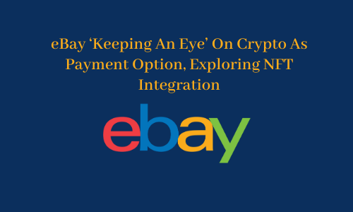 Ebay ‘Keeping An Eye' On Crypto As Payment Option, Exploring NFT Integration