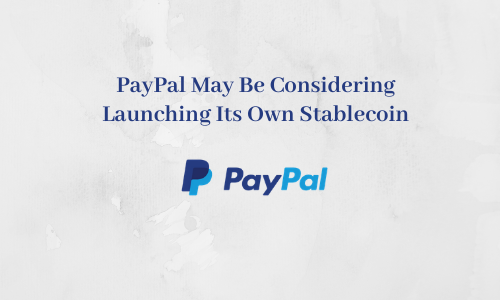PayPal May Be Considering Launching Its Own Stablecoin
