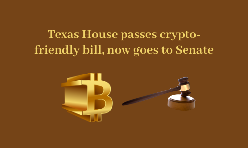 Texas house passes crypto-friendly bill, now goes to senate