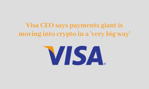 Visa CEO says payments giant is moving into crypto in a 'very big way'