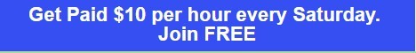 Get Paid $10 per hour every Saturday via Paypal.  Join FREE